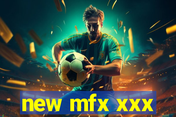 new mfx xxx